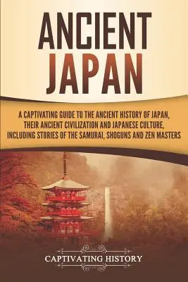 Das alte Japan: Ein fesselnder Leitfaden für die alte Geschichte Japans, die alte Zivilisation und die japanische Kultur, einschließlich Stori - Ancient Japan: A Captivating Guide to the Ancient History of Japan, Their Ancient Civilization, and Japanese Culture, Including Stori