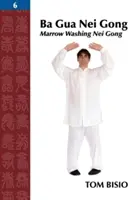 Ba Gua Nei Gong, Band 6: Knochenmarkwaschung Nei Gong - Ba Gua Nei Gong, Volume 6: Marrow Washing Nei Gong