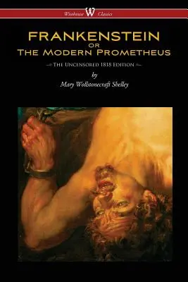 FRANKENSTEIN oder Der moderne Prometheus (Unzensierte Ausgabe von 1818 - Wisehouse Classics) - FRANKENSTEIN or The Modern Prometheus (Uncensored 1818 Edition - Wisehouse Classics)