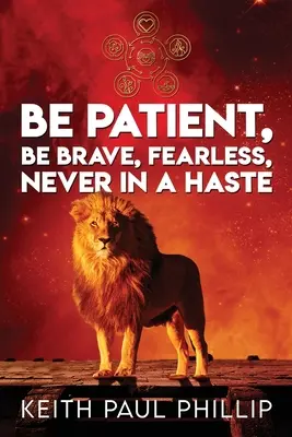 Sei geduldig, sei tapfer, furchtlos, niemals in Eile - Be Patient, Be Brave, Fearless, Never In A Haste