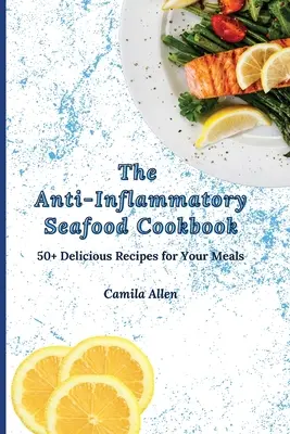 Das entzündungshemmende Meeresfrüchte-Kochbuch: 50+ leckere Rezepte für Ihre Mahlzeiten - The Anti-Inflammatory Seafood Cookbook: 50+ Delicious Recipes for Your Meals