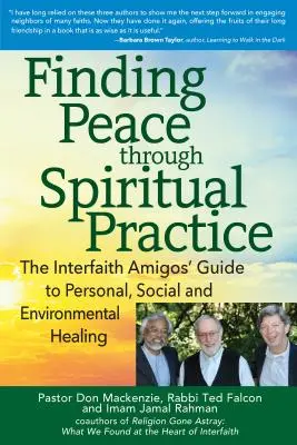 Frieden finden durch spirituelle Praxis: Der Leitfaden der interreligiösen Amigos zur persönlichen, sozialen und ökologischen Heilung - Finding Peace Through Spiritual Practice: The Interfaith Amigos' Guide to Personal, Social and Environmental Healing