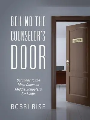 Hinter der Tür des Beraters: Lösungen für die häufigsten Probleme von Mittelschülern - Behind the Counselor's Door: Solutions to the Most Common Middle Schooler's Problems