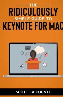 Das lächerlich einfache Handbuch zu Keynote für Mac: Präsentationen auf Ihrem Mac erstellen - The Ridiculously Simple Guide to Keynote For Mac: Creating Presentations On Your Mac