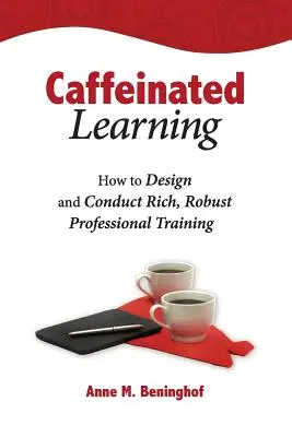 Koffeinhaltiges Lernen: Gestaltung und Durchführung von anspruchsvollen, robusten beruflichen Schulungen - Caffeinated Learning: How to Design and Conduct Rich, Robust Professional Training