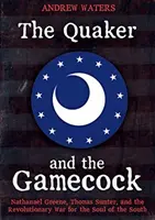 Der Quäker und der Gamecock: Nathanael Greene, Thomas Sumter und der Revolutionskrieg um die Seele des Südens - The Quaker and the Gamecock: Nathanael Greene, Thomas Sumter, and the Revolutionary War for the Soul of the South