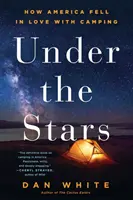 Unter den Sternen: Wie Amerika sich in das Campen verliebte - Under the Stars: How America Fell in Love with Camping