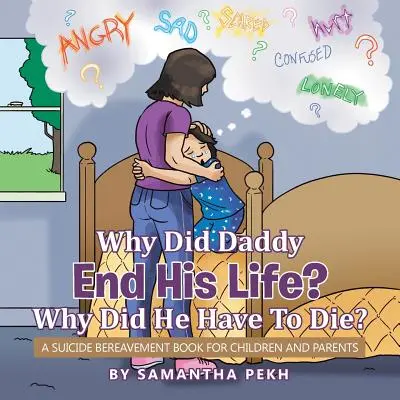 Warum hat Daddy sein Leben beendet? Warum musste er sterben? Ein Suizid-Trauerbuch für Kinder und Eltern - Why Did Daddy End His Life? Why Did He Have To Die?: A Suicide Bereavement Book For Children and Parents