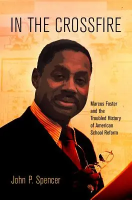 Im Kreuzfeuer: Marcus Foster und die bewegte Geschichte der amerikanischen Schulreform - In the Crossfire: Marcus Foster and the Troubled History of American School Reform