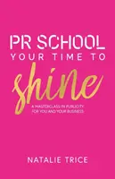 PR-Schule: Ihre Zeit zu glänzen: Ein Meisterkurs in Öffentlichkeitsarbeit für Sie und Ihr Unternehmen - PR School: Your Time to Shine: A Masterclass in Publicity for You and Your Business