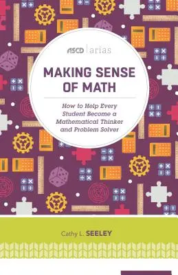 Mathematik begreifen: Wie man jedem Schüler hilft, ein mathematischer Denker und Problemlöser zu werden (ASCD Arias) - Making Sense of Math: How to Help Every Student Become a Mathematical Thinker and Problem Solver (ASCD Arias)