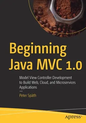 Einführung in Java MVC 1.0: Model-View-Controller-Entwicklung zur Erstellung von Web-, Cloud- und Microservices-Anwendungen - Beginning Java MVC 1.0: Model View Controller Development to Build Web, Cloud, and Microservices Applications