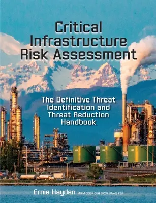 Risikobewertung kritischer Infrastrukturen: Das definitive Handbuch zur Identifizierung und Reduzierung von Bedrohungen - Critical Infrastructure Risk Assessment: The Definitive Threat Identification and Threat Reduction Handbook