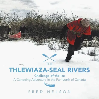 Die Thlewiaza-Seal Flüsse: Die Herausforderung des Eises - The Thlewiaza-Seal Rivers: Challenge of the Ice