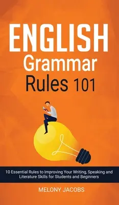 Englische Grammatikregeln 101: 10 wesentliche Regeln zur Verbesserung Ihrer Schreib-, Sprech- und Literaturfähigkeiten für Studenten und Anfänger - English Grammar Rules 101: 10 Essential Rules to Improving Your Writing, Speaking and Literature Skills for Students and Beginners