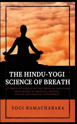 Die Hindu-Yogi Wissenschaft des Atems: Ein vollständiges Handbuch der ORIENTALEN ATMUNGSPHILOSOPHIE zur körperlichen, geistigen, psychischen und spirituellen Entwicklung - The Hindu-Yogi Science of Breath: A Complete Manual of THE ORIENTAL BREATHING PHILOSOPHY of Physical, Mental, Psychic and Spiritual Development