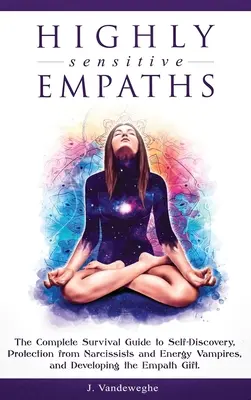 Hochsensible Empathen: Der komplette Überlebensratgeber zur Selbstfindung, zum Schutz vor Narzissten und Energievampiren und zur Entwicklung der Empathie - Highly Sensitive Empaths: The Complete Survival Guide to Self-Discovery, Protection from Narcissists and Energy Vampires, and Developing the Emp