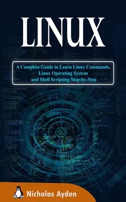 Linux: Ein kompletter Leitfaden zum Erlernen von Linux-Befehlen, des Linux-Betriebssystems und von Shell-Skripten - Schritt für Schritt - Linux: A Complete Guide to Learn Linux Commands, Linux Operating System and Shell Scripting Step-by-Step