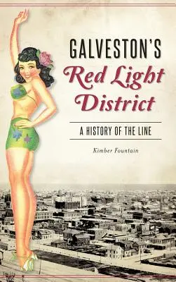 Der Rotlichtbezirk von Galveston: Eine Geschichte der Linie - Galveston's Red Light District: A History of the Line