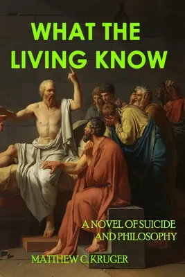 Was die Lebenden wissen: Ein Roman über Selbstmord und Philosophie - What The Living Know: A Novel of Suicide and Philosophy