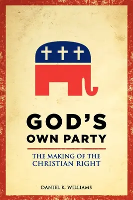 Gottes eigene Partei: Die Entstehung der christlichen Rechten - God's Own Party: The Making of the Christian Right