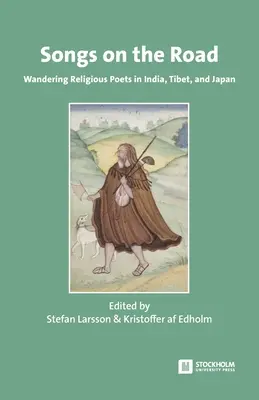 Lieder auf der Straße: Wandernde religiöse Dichter in Indien, Tibet und Japan - Songs on the Road: Wandering Religious Poets in India, Tibet, and Japan