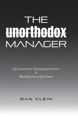 Der unorthodoxe Manager: Lebensweisheiten zur Vermeidung von Fluktuation und zur Führung erfolgreicher Teams - The Unorthodox Manager: Life Lessons for Eliminating Turnover & Running Successful Teams