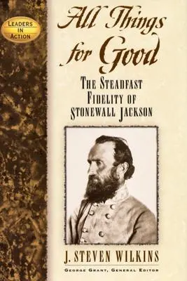 Alle Dinge zum Guten: Die unerschütterliche Treue von Stonewall Jackson - All Things for Good: The Steadfast Fidelity of Stonewall Jackson