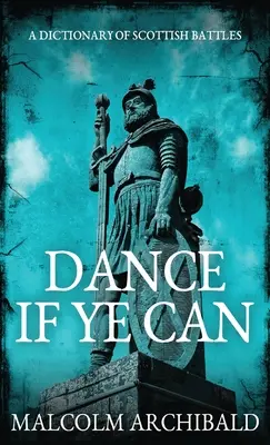 Tanzt, wenn ihr könnt: Ein Wörterbuch der schottischen Schlachten - Dance If Ye Can: A Dictionary of Scottish Battles