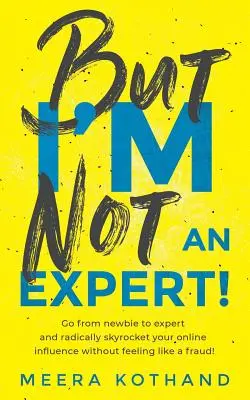 Aber ich bin kein Experte! Werden Sie vom Neuling zum Experten und steigern Sie Ihren Einfluss radikal, ohne sich wie ein Betrüger zu fühlen - But I'm Not an Expert!: Go from Newbie to Expert and Radically Skyrocket Your Influence Without Feeling Like a Fraud