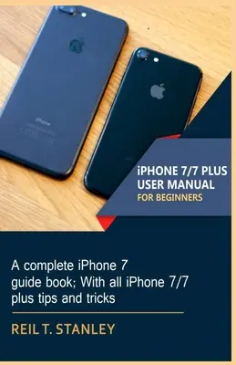 iPHONE 7/7 PLUS BENUTZERHANDBUCH FÜR ANFÄNGER: Ein komplettes iPhone 7-Anleitungsbuch; Mit allen iPhone 7/7 Plus Tipps und Tricks - iPHONE 7/7 PLUS USER MANUAL FOR BEGINNERS: A complete iPhone 7 guide book; With all iPhone 7/7 plus tips and tricks