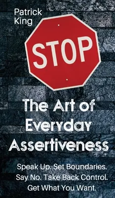 Die Kunst der alltäglichen Selbstbehauptung: Sprechen Sie lauter. Grenzen setzen. Sagen Sie Nein. Nehmen Sie die Kontrolle zurück. Erhalten Sie, was Sie wollen - The Art of Everyday Assertiveness: Speak up. Set Boundaries. Say No. Take Back Control. Get What You Want