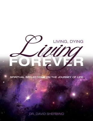 Leben, Sterben, Ewig leben: Geistliche Betrachtungen über die Reise des Lebens - Living, Dying, Living Forever: Spiritual Reflections on the Journey of Life