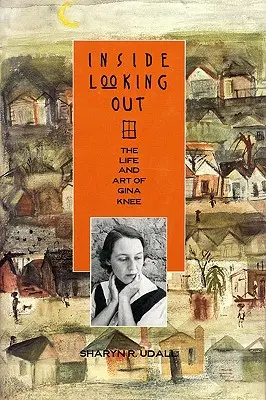 Von innen nach außen: Das Leben und die Kunst von Gina Knee - Inside Looking Out: The Life and Art of Gina Knee