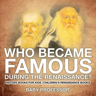 Wer wurde in der Renaissance berühmt? Geschichtsbücher für Kinder - Kinderbücher zur Renaissance - Who Became Famous during the Renaissance? History Books for Kids - Children's Renaissance Books