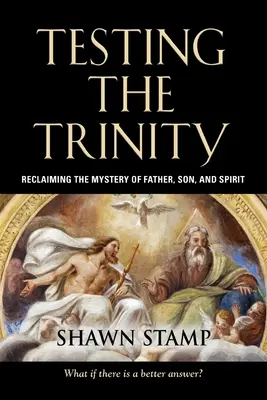 Die Dreifaltigkeit prüfen: Das Mysterium von Vater, Sohn und Geist wiederentdecken - Testing the Trinity: Reclaiming the Mystery of Father, Son, and Spirit