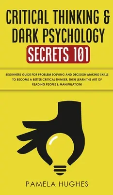 Critical Thinking & Dark Psychology Secrets 101: Anleitung für Anfänger zur Problemlösung und Entscheidungsfindung, um ein besserer kritischer Denker zu werden, t - Critical Thinking & Dark Psychology Secrets 101: Beginners Guide for Problem Solving and Decision Making skills to become a better Critical Thinker, t