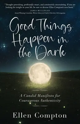 Good Things Happen in the Dark: Ein offenes Manifest für mutige Authentizität - Good Things Happen in the Dark: A Candid Manifesto for Courageous Authenticity