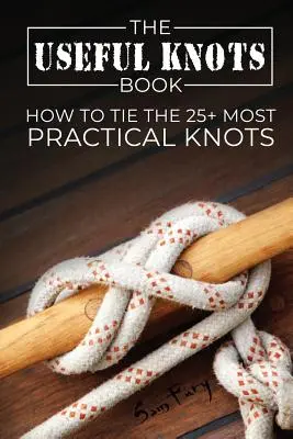 Das Buch der nützlichen Knoten: Wie man die 25+ praktischsten Knoten bindet - The Useful Knots Book: How to Tie the 25+ Most Practical Knots