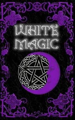 Weißmagisches Zauberbuch: Wiccan Weißmagie-Zauberbuch für Anfänger - White Magic Spell Book: Wiccan White Magic Spell Book for Beginners