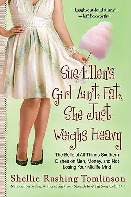 Sue Ellen's Girl Ain't Fat, She Just Weighs Heavy: Die Südstaatenschönheit über Männer, Geld und wie man seinen MIDLI Fe Verstand nicht verliert - Sue Ellen's Girl Ain't Fat, She Just Weighs Heavy: The Belle of All Things Southern Dishes on Men, Money, and Not Losing Your MIDLI Fe Mind