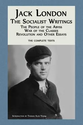 Jack London: Die sozialistischen Schriften: Das Volk des Abgrunds, Krieg der Klassen, Revolution und andere Essays - Jack London: The Socialist Writings: The People of the Abyss, War of the Classes, Revolution and Other Essays