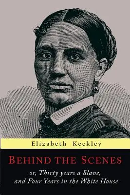 Hinter den Kulissen: Oder: Dreißig Jahre Sklave und vier Jahre im Weißen Haus - Behind the Scenes: Or, Thirty Years a Slave, and Four Years in the White House