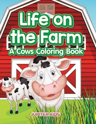 Das Leben auf dem Bauernhof: Ein Kuh-Malbuch - Life on the Farm: A Cows Coloring Book