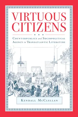 Virtuous Citizens: Gegenöffentlichkeiten und soziopolitisches Handeln in der transatlantischen Literatur - Virtuous Citizens: Counterpublics and Sociopolitical Agency in Transatlantic Literature