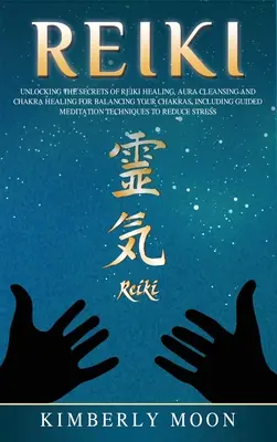 Reiki: Die Geheimnisse der Reiki-Heilung Aura-Reinigung und Chakra-Heilung zum Ausgleich Ihrer Chakren, einschließlich geführter - Reiki: Unlocking the Secrets of Reiki Healing Aura Cleansing and Chakra Healing for Balancing Your Chakras, Including Guided