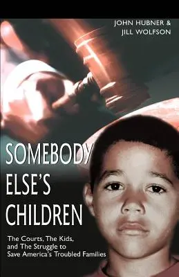 Somebody Else's Children: Die Gerichte, die Kinder und der Kampf um Amerikas problembelastete Familien - Somebody Else's Children: The Courts, the Kids, and the Struggle to Save America's Troubled Families