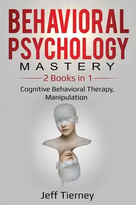 Behavioral Psychology Mastery: 2 Bücher in 1: Kognitive Verhaltenstherapie, Manipulation - Behavioral Psychology Mastery: 2 Books in 1: Cognitive Behavioral Therapy, Manipulation