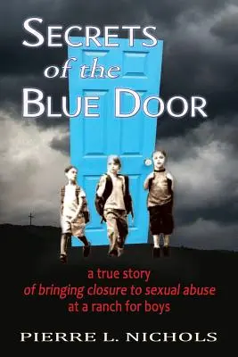 Die Geheimnisse der blauen Tür: Eine wahre Geschichte über die Aufarbeitung von sexuellem Missbrauch auf einer Ranch für Jungen - Secrets of the Blue Door: A true story of bringing closure to sexual abuse at a ranch for boys