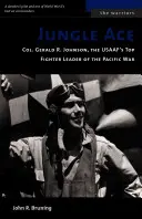 Dschungel-Ass: Oberst Gerald R. Johnson, der beste Jagdflieger der USAAF im Pazifikkrieg - Jungle Ace: Col. Gerald R. Johnson, the USAAF's Top Fighter Leader of the Pacific War